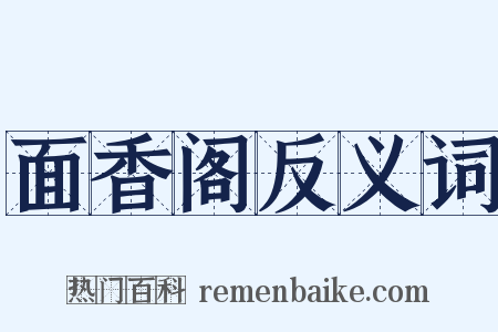 面香阁反义词是什么意思的图片